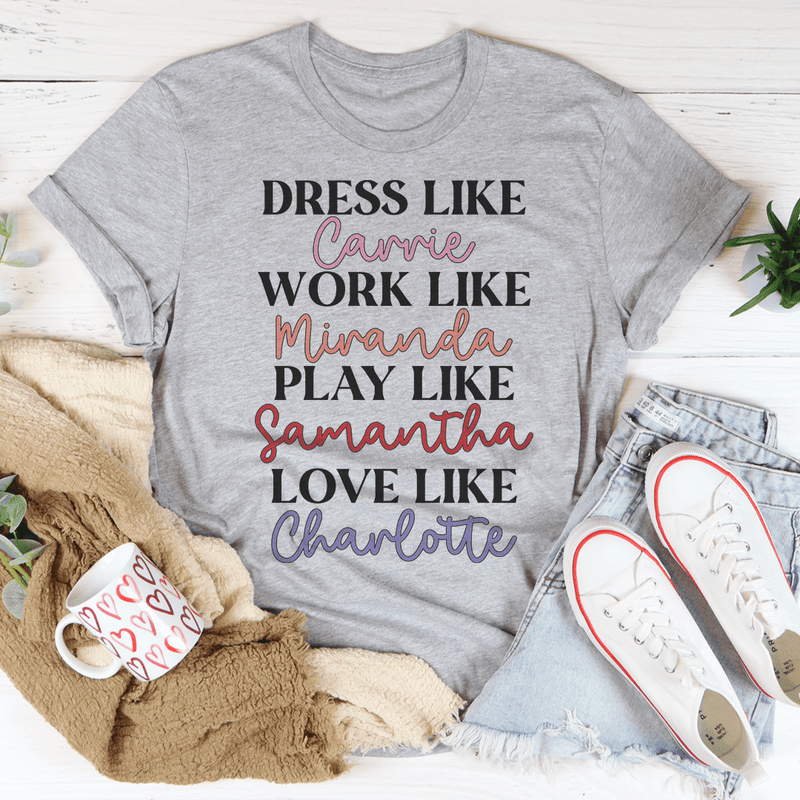Stylish t-shirt featuring the phrase 'Dress Like Carrie Work Like Miranda Play Like Samantha' in a comfortable fit.